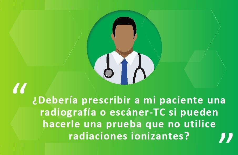 ¿Debería prescribir a mi paciente una radiografía o escáner-TC si puden hacerle una prueba que no utilice radiaciones ionizantes?