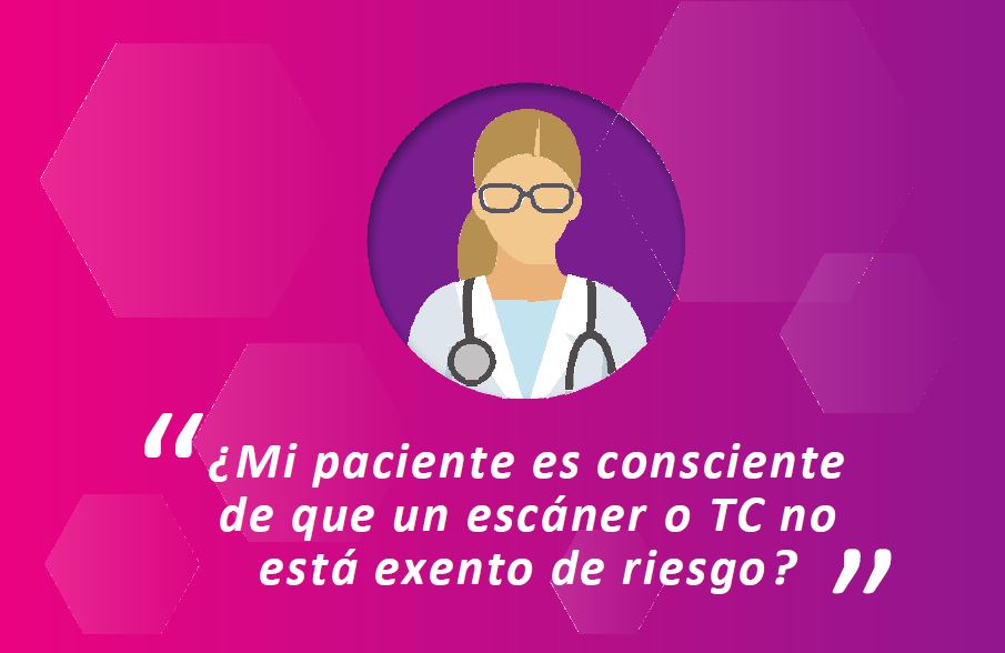 ¿Mi paciente es consciente de que un escáner o TC no está exento de riesgo?